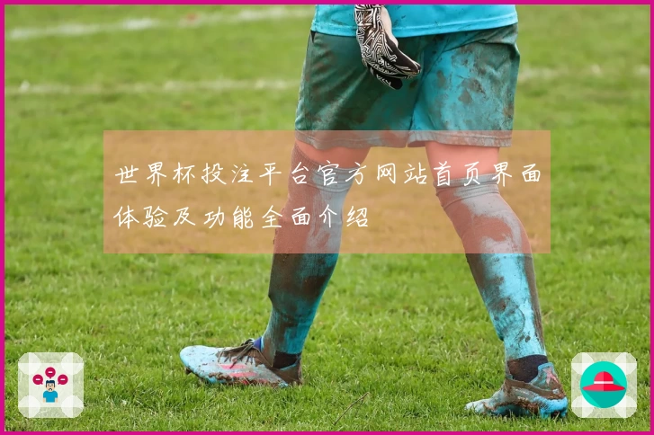 世界杯投注平台官方网站首页界面体验及功能全面介绍